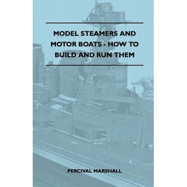 Model Steamers and Motor Boats - How to Build and Run Them