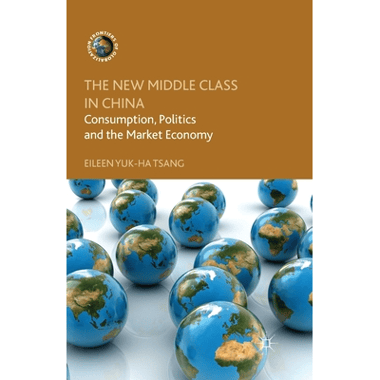 The New Middle Class in China : Consumption, Politics and the Market Economy