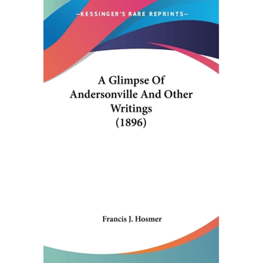 A Glimpse Of Andersonville And Other Writings (1896)