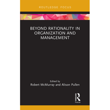 Beyond Rationality in Organization and Management