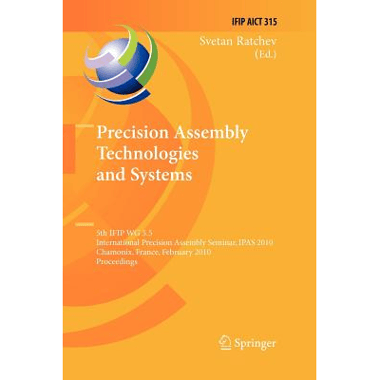 Precision Assembly Technologies and Systems : 5th IFIP WG 5.5 International Precision Assembly Seminar, IPAS 2010, Chamonix, France, February 14-17, 2