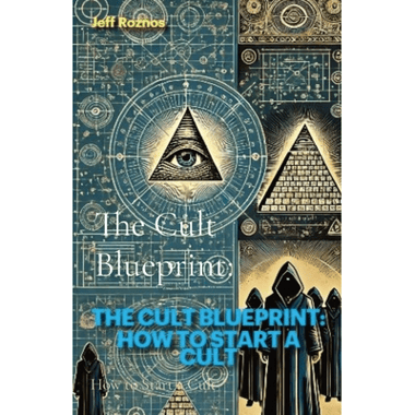 The Cult Blueprint:: How to Start a Cult
