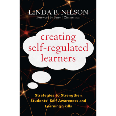 Creating Self-Regulated Learners: Strategies to Strengthen Students Self-Awareness and Learning Skills