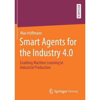 Smart Agents for the Industry 4.0 : Enabling Machine Learning in Industrial Production