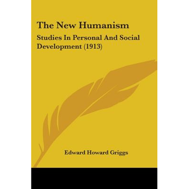 The New Humanism: Studies In Personal And Social Development (1913)