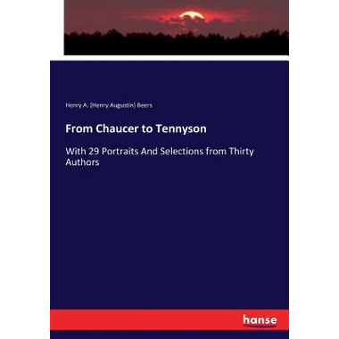 From Chaucer to Tennyson:With 29 Portraits And Selections from Thirty Authors