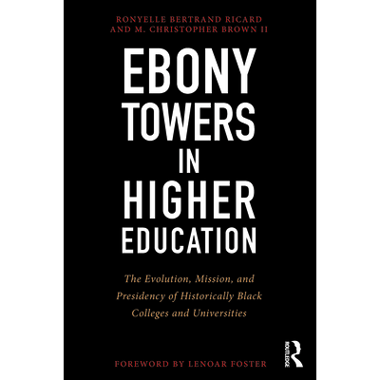 Ebony Towers in Higher Education: The Evolution, Mission, and Presidency of Historically Black Colleges and Universities