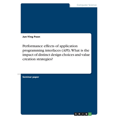 Performance effects of application programming interfaces (API). What is the impact of distinct design choices and value creation strategies?
