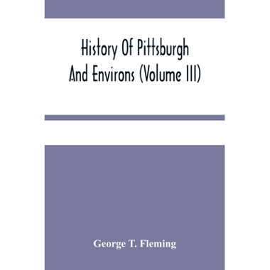 History Of Pittsburgh And Environs (Volume Iii)