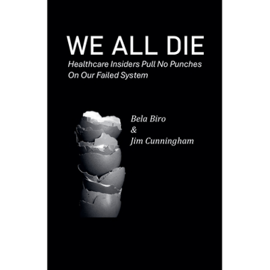 We All  Die - Healthcare Insiders Pull no Punches on Our Failed System