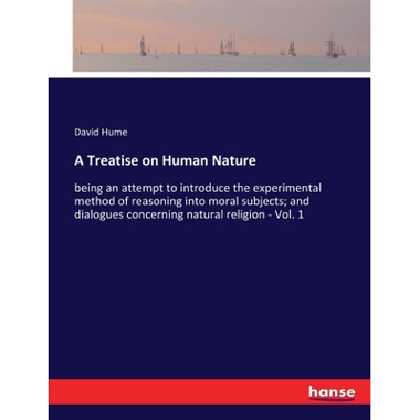 A Treatise on Human Nature:being an attempt to introduce the experimental method of reasoning into moral subjects; and dialogues concerning natural re