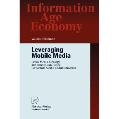 Leveraging Mobile Media : Cross-Media Strategy and Innovation Policy for Mobile Media Communication