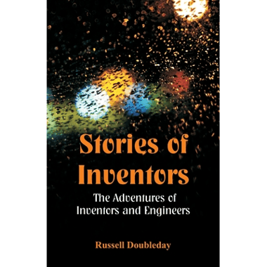 Stories of Inventors : The Adventures Of Inventors And Engineers