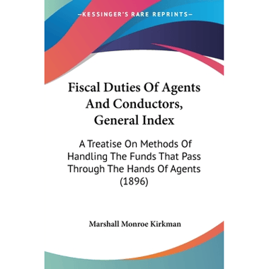 Fiscal Duties Of Agents And Conductors, General Index: A Treatise On Methods Of Handling The Funds That Pass Through The Hands Of Agents (1896)