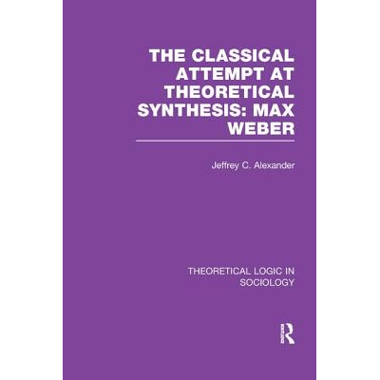 Classical Attempt at Theoretical Synthesis (Theoretical Logic in Sociology): Max Weber