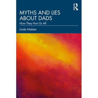 Myths and Lies about Dads: How They Hurt Us All