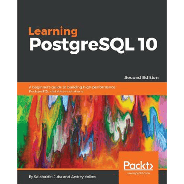 Learning PostgreSQL 10 - Second Edition: A beginners guide to building high-performance PostgreSQL database solutions