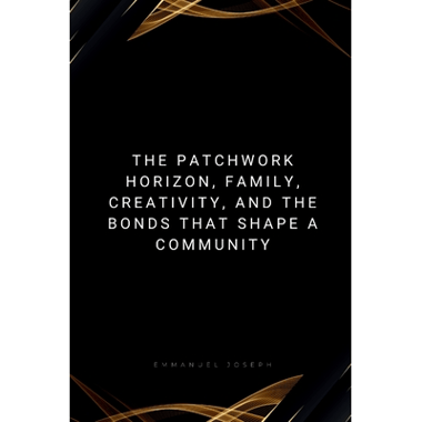 The Patchwork Horizon, Family, Creativity, and the Bonds That Shape a Community