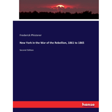 New York in the War of the Rebellion, 1861 to 1865:Second Edition