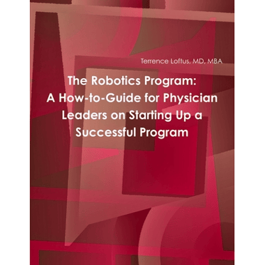 The Robotics Program: A How-to-Guide for Physician Leaders on Starting Up a Successful Program