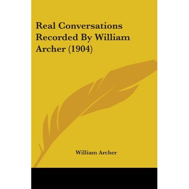 Real Conversations Recorded By William Archer (1904)
