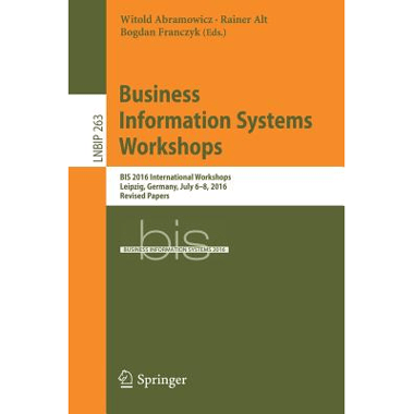 Business Information Systems Workshops : BIS 2016 International Workshops, Leipzig, Germany, July 6-8, 2016, Revised Papers