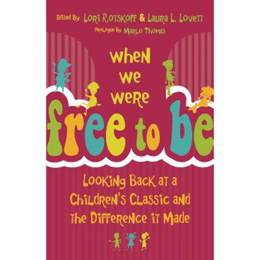 When We Were Free to Be: Looking Back at a Childrens Classic and the Difference It Made