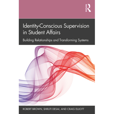 Identity-Conscious Supervision in Student Affairs: Building Relationships and Transforming Systems