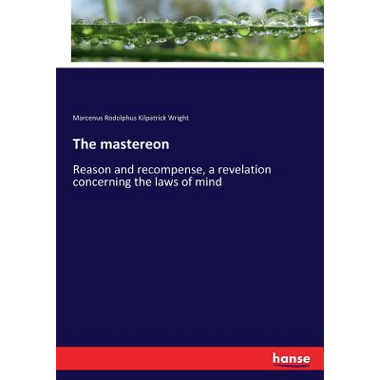 The mastereon:Reason and recompense, a revelation concerning the laws of mind