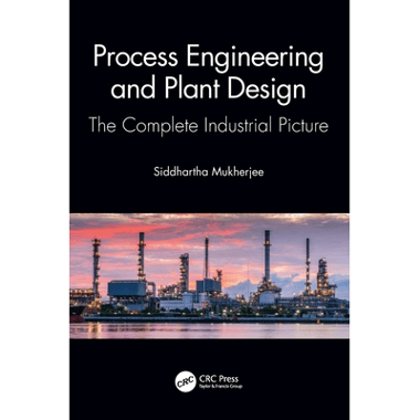Process Engineering and Plant Design: The Complete Industrial Picture