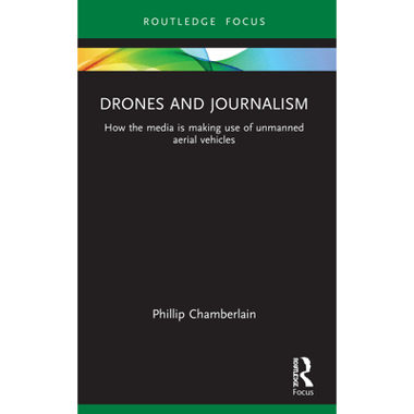 Drones and Journalism: How the media is making use of unmanned aerial vehicles