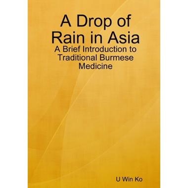 A Drop of Rain in Asia: A Brief Introduction to Traditional Burmese Medicine