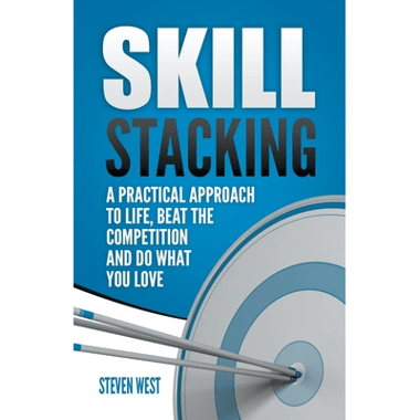 Skill Stacking: A Practical Approach to Life, Beat the Competition and Do What You Love