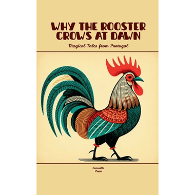 Why the Rooster Crows at Dawn: Magical Tales from Portugal