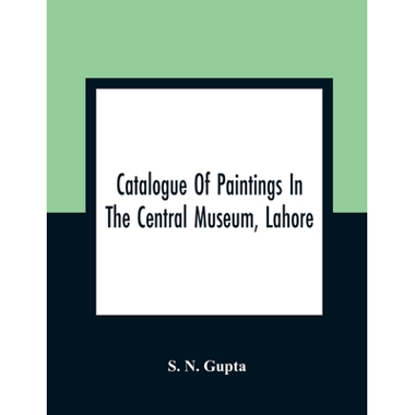 Catalogue Of Paintings In The Central Museum, Lahore
