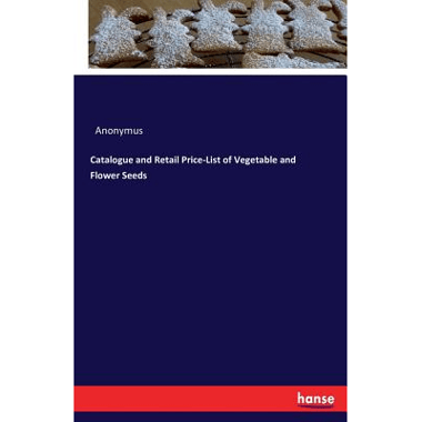 Catalogue and Retail Price-List of Vegetable and Flower Seeds