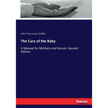 The Care of the Baby:A Manual for Mothers and Nurses. Second Edition