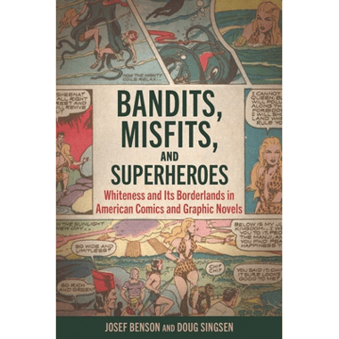 Bandits, Misfits, and Superheroes: Whiteness and Its Borderlands in American Comics and Graphic Novels