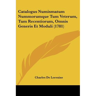 Catalogus Numismatum Nummorumque Tum Veterum, Tum Recentiorum, Omnis Generis Et Moduli (1781)