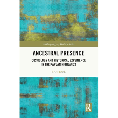 Ancestral Presence: Cosmology and Historical Experience in the Papuan Highlands