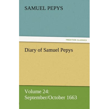 Diary of Samuel Pepys - Volume 24: September/October 1663