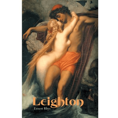 LEIGHTON: Frederic Lord Leighton: An Illustrated Record of His Life and Work
