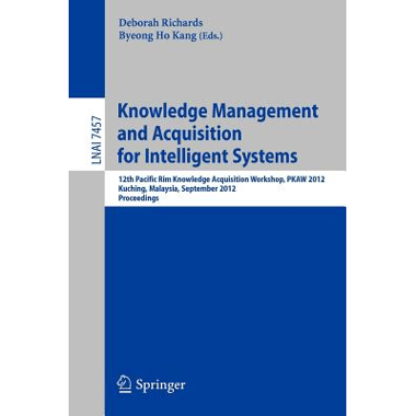Knowledge Management and Acquisition for Intelligent Systems : 12th Pacific Rim Knowledge Acquisition Workshop, PKAW 2012, Kuching, Malaysia, Septembe