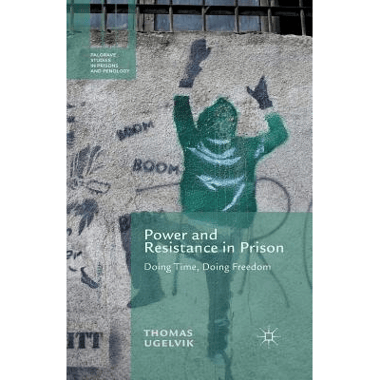Power and Resistance in Prison : Doing Time, Doing Freedom