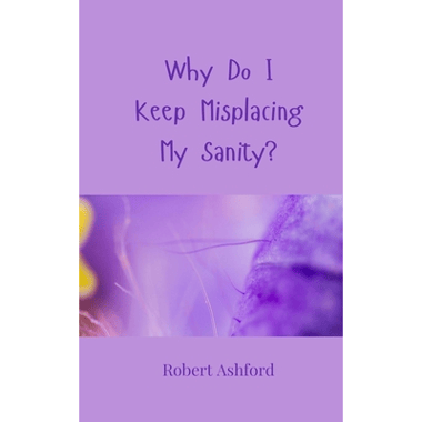 Why Do I Keep Misplacing My Sanity?