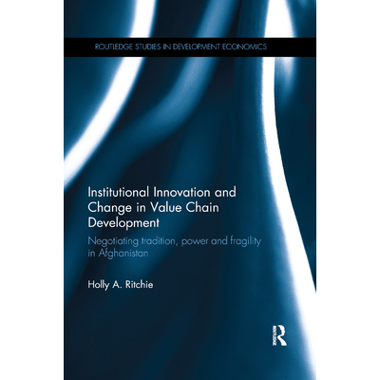 Institutional Innovation and Change in Value Chain Development: Negotiating tradition, power and fragility in Afghanistan