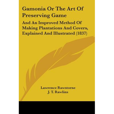 Gamonia Or The Art Of Preserving Game: And An Improved Method Of Making Plantations And Covers, Explained And Illustrated (1837)
