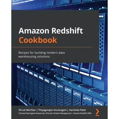Amazon Redshift Cookbook: Recipes for building modern data warehousing solutions