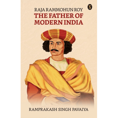 Raja Rammohun Roy: The Father of Modern India