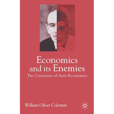 Economics and Its Enemies: Two Centuries of Anti-Economics